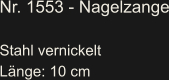 Nr. 1553 - Nagelzange  Stahl vernickelt Länge: 10 cm