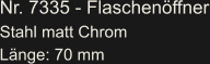 Nr. 7335 - Flaschenöffner Stahl matt Chrom Länge: 70 mm