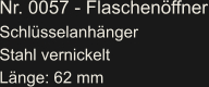 Nr. 0057 - Flaschenöffner Schlüsselanhänger Stahl vernickelt Länge: 62 mm