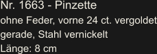 Nr. 1663 - Pinzette ohne Feder, vorne 24 ct. vergoldet gerade, Stahl vernickelt Länge: 8 cm